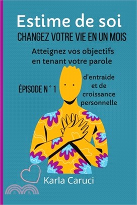 Estime de soi, changez votre vie en un mois: Atteignez vos objectifs en tenant votre parole. Épisode N ° 1 d'entraide et de croissance personnelle.