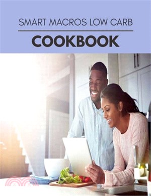 Smart Macros Low Carb Cookbook: Weekly Plans and Recipes to Lose Weight the Healthy Way, Anyone Can Cook Meal Prep Diet For Staying Healthy And Feelin