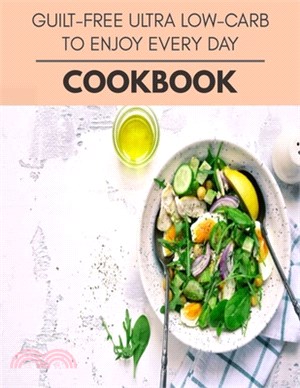 Guilt-free Ultra Low-carb To Enjoy Every Day Cookbook: 40 Days To Live A Healthier Life And A Younger You