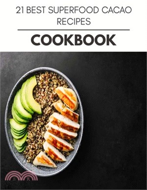 21 Best Superfood Cacao Recipes Cookbook: Quick, Easy And Delicious Recipes For Weight Loss. With A Complete Healthy Meal Plan And Make Delicious Dish