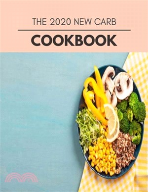 The 2020 New Carb Cookbook: Weekly Plans and Recipes to Lose Weight the Healthy Way, Anyone Can Cook Meal Prep Diet For Staying Healthy And Feelin