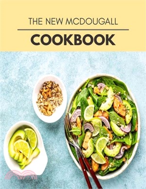 The New Mcdougall Cookbook: Easy Recipes For Preparing Tasty Meals For Weight Loss And Healthy Lifestyle All Year Round