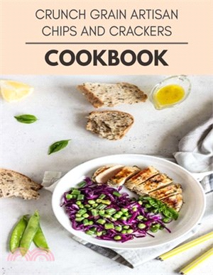 Crunch Grain Artisan Chips And Crackers Cookbook: Live Long With Healthy Food, For Loose weight Change Your Meal Plan Today
