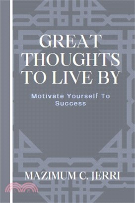 Great Thoughts To Live By: Motivate Yourself To Success