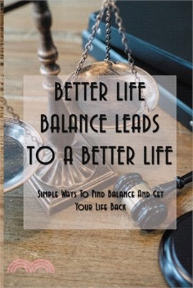 Better Life Balance Leads To A Better Life: Simple Ways To Find Balance And Get Your Life Back: How To Achieve Work Life Balance