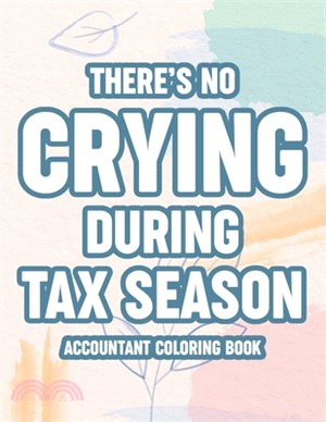 There's No Crying During Tax Season Accountant Coloring Book: Relaxing Patterns And Humorous Accounting Sayings, Coloring Sheets For Accountants