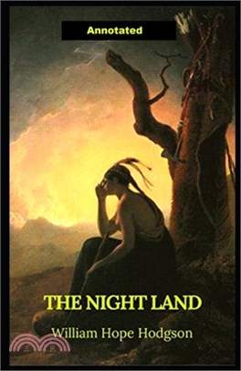 The Night Land Annotated: The Collected Fiction of William Hope Hodgson