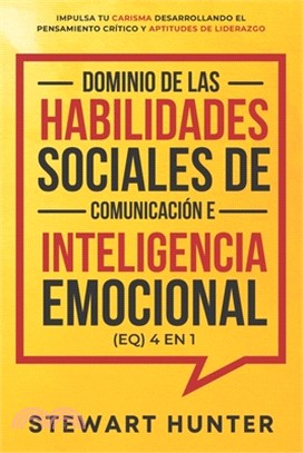 Dominio de las Habilidades Sociales de Comunicación e Inteligencia Emocional (EQ) 4 en 1: Impulsa tu carisma desarrollando el pensamiento crítico y ap