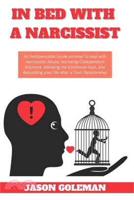 In Bed with a Narcissist: An Indispensable Guide on How To deal with Narcissistic Abuse, not being Codependent Anymore, Mending the Emotional Hu