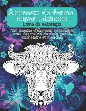 Animaux de ferme super mignons - Livre de coloriage - 100 dessins d'animaux Zentangle avec des motifs de style henné, cachemire et mandala