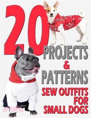 Sew Outfits for Small Dogs: 20 Projects and Patterns