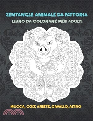 Zentangle Animale da fattoria - Libro da colorare per adulti - Mucca, &#1057;olt, Ariete, Cavallo, altro