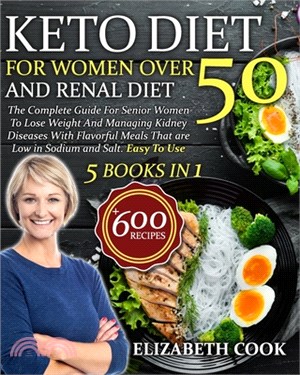 Keto Diet For Women Over 50 and Renal Diet: The Complete Guide For Senior Women To Lose Weight And Managing Kidney Diseases With Flavorful Meals That
