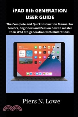 iPAD 8th GENERATION USER GUIDE: The Complete and Quick Instruction Manual for Seniors, Beginners and Pros on how to master their iPad 8th generation w