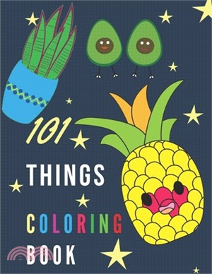 101 Things Coloring Book: Do Colored anything and everything with fun and good activity for kids children senior or beginners