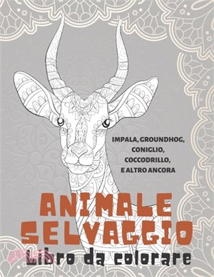 Animale selvaggio - Libro da colorare - Impala, Groundhog, Coniglio, Coccodrillo, e altro ancora