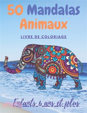 50 Mandalas animaux livre de coloriage enfants 6 ans et plus: Livre à colorier - Mandalas animaux pour enfants 6 ans et plus: éléphants, hiboux, cheva