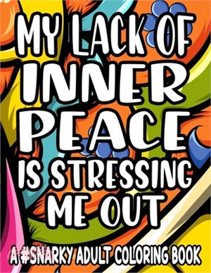 My Lack Of Inner Piece Is Stressing Me Out A #Snarky Adult Coloring Book: Sarcastic Quotes And Anti-Stress Designs To Color, Coloring Pages For Relaxa