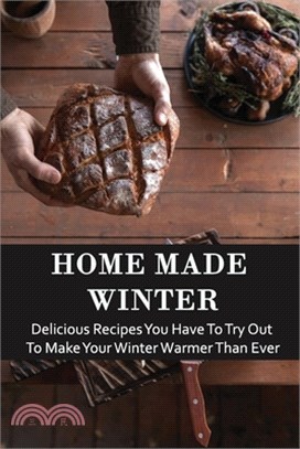 Home Made Winter: Delicious Recipes You Have To Try Out To Make Your Winter Warmer Than Ever: Holiday Recipes Easy