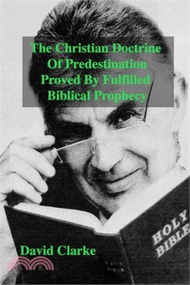 The Christian Doctrine Of Predestiantion Proved by Fulfilled Biblical Prophecy