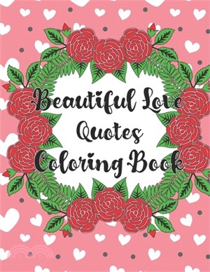 Beautiful Love Quotes Coloring Book: Adult Coloring Book, Romantic Patterns For Relieving Stress & Relaxation, Motivational and Inspirational Sayings