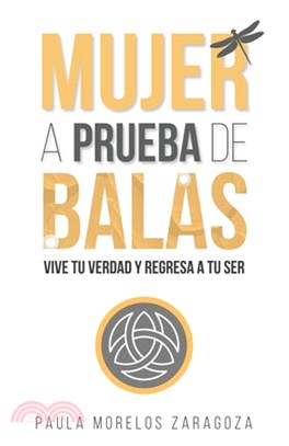 Mujer a Prueba de Balas: Vive tu verdad y regresa a tu Ser