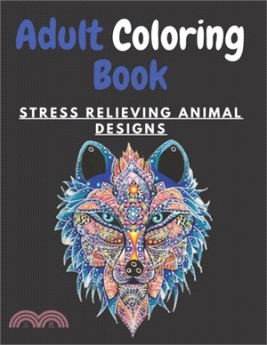 Adult Coloring Book STRESS RELIEVING ANIMAL DESIGNS: An Adult Coloring Book with Lions, Elephants, Owls, Horses, Dogs, Cats, and Many More! (Animals w