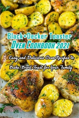 Black+Decker Toaster Oven Cookbook 2021: Easy and Delicious Oven Recipes to Bake, Broil, Toast for Your Family: Easy Oven Recipes to Bake, Broil, Toas