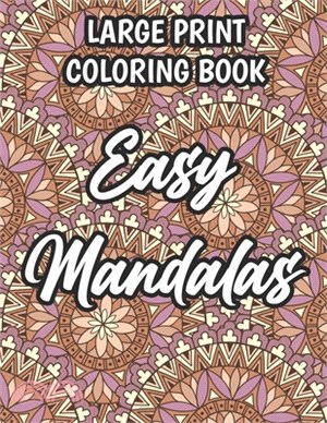 Large Print Coloring Book Easy Mandalas: Relaxing And Stress-Relieving Mandalas To Color, Coloring Sheets With Simple Patterns And Designs