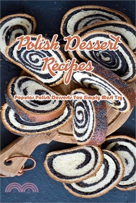 Polish Dessert Recipes: Popular Polish Desserts You Simply Must Try: Polish Dessert Recipes You Will Die for Book