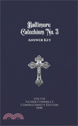 Baltimore Catechism No. 3 Answer Key: For the Father Connell's Confraternity Edition 1949