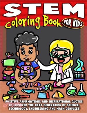 STEM Coloring Book For Kids: Positive Affirmations And Inspirational Quotes To Empower The Next Generation or Science, Technology, Engineering And
