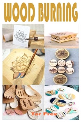 Wood Burning: Easy-To- Follow Step By Step Approach To Wood Burning (Pyrography) And Simple Projects