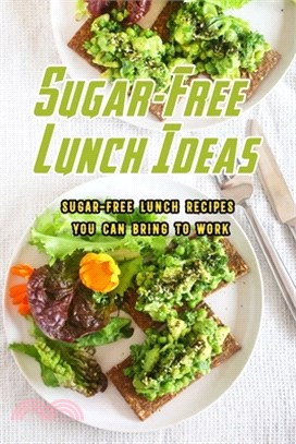 Sugar-Free Lunch Ideas: Sugar-Free Lunch Recipes You Can Bring to Work: Sugar-Free Lunch Ideas to Pack Up for Work Book
