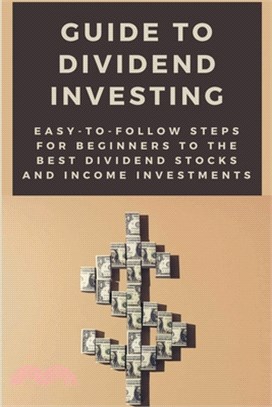 Guide To Dividend Investing: Easy-To-Follow Steps For Beginners To The Best Dividend Stocks And Income Investments: Step By Step Investing Book