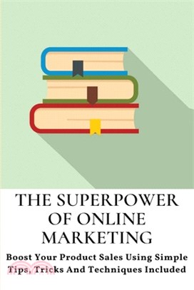 The Superpower Of Online Marketing: Boost Your Product Sales Using Simple Tips, Tricks And Techniques Included: Digital Marketing Essentials