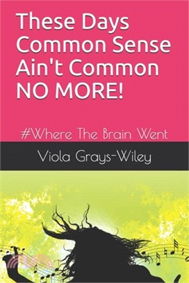 These Days Common Sense Ain't Common NO MORE!: #Where The Brain Went- Quickread