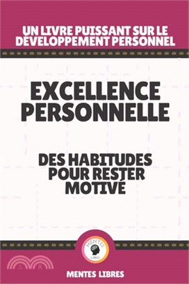 Excellence Personnelle - Des Habitudes Pour Rester Motivé: Un livre puissant sur le développement personnel!