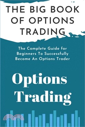 The Big Book Of Options Trading: The Complete Guide for Beginners To Successfully Become An Options Trader: Books On Options Trading For Beginners