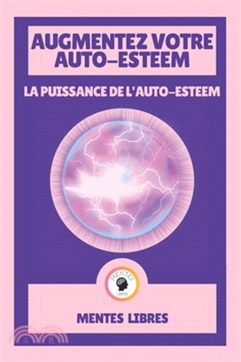 Augmentez Votre Auto-Esteem - La Puissance de l'Auto-Esteem: L'estime de soi au maximum!