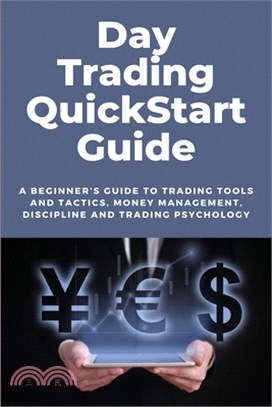 Day Trading QuickStart Guide: A Beginner's Guide To Trading Tools And Tactics, Money Management, Discipline And Trading Psychology: Day Trading For