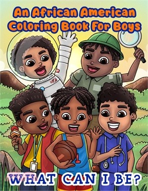 An African American Coloring Book For Boys: What Can I Be?: Inspirational Career Coloring Book For Little Black & Brown Boys: What Will You Be: What C