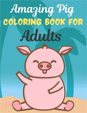 Amazing Pig COLORING BOOK FOR Adults: An Adult Coloring Book Featuring Super Cute pig animals. this Book Featuring Fun and easy Coloring Pages for Ani