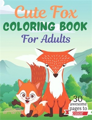 Cute Fox COLORING BOOK For Adults: An Adult Coloring Book Featuring Super Cute fox animals. this Book Featuring Fun and easy Coloring Pages for Animal