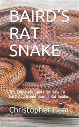 Baird's Rat Snake: The Complete Guide On How To Care And Breed Baird's Rat Snake.
