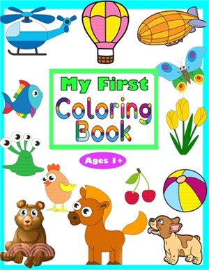 My First Coloring Book Ages 1+: Toddler Coloring Book - Adorable Children's Book with 45+ Simple Pictures to Learn and Color - For Kids Ages 1-5