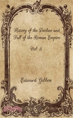 History of the Decline and Fall of the Roman Empire: Vol. 5