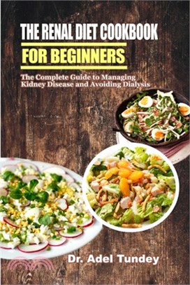 The Renal Diet Cookbook for Beginners: The Complete Guide to Managing Kidney Disease and Avoiding Dialysis