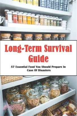 Long-Term Survival Guide: 57 Essential Food You Should Prepare In Case Of Disasters: Healthy Meals Recipe Book