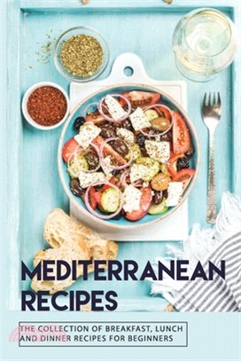 Mediterranean Recipes: The Collection Of Breakfast, Lunch, And Dinner Recipes For Beginners: Sustainable Weight-Loss